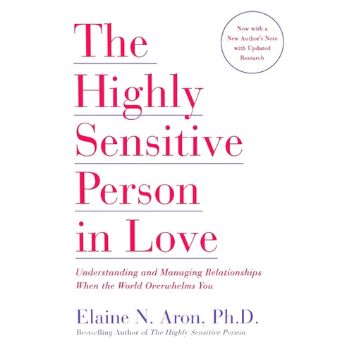 Elaine N. Aron Ph.D. The Highly Sensitive Person in Love: Understanding and Managing Relationships When the World Overwhelms You