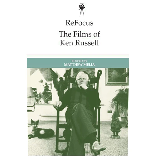 Matthew Melia ReFocus: The Films of Ken Russell (ReFocus: The International Directors Series)