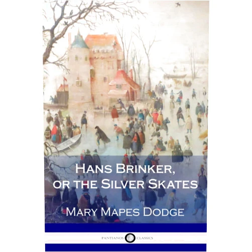 Mary Mapes Dodge Hans Brinker, or the Silver Skates