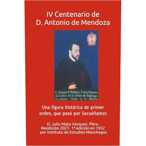Don Julio Mata Vázquez Pbro.,Luis Alfonso Montero Cano,Remedios San Andrés Alarcón,Asociación de Historia de la Villa de Socuéllamos,Rubén Reales Mazuecos IV Centenario de Don Antonio de Mendoza. Una figura histórica que pasó por Socuéllamos. (Spanish Edition)