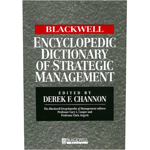 By Derek F. Channon (Editor) The Blackwell Encyclopedia of Management and Encyclopedic Dictionaries, The Blackwell Encyclopedic Dictionary of Strategic Management
