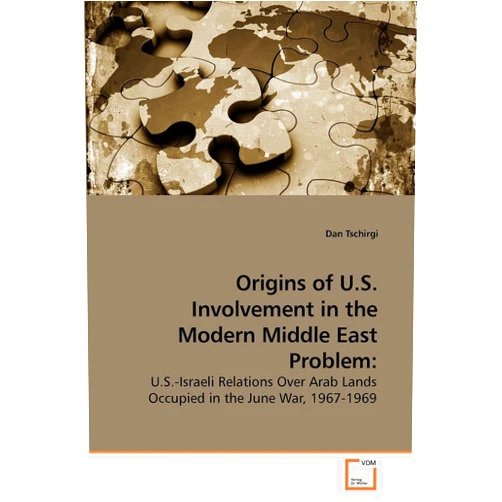 By Dan Tschirgi (Author) Origins of U.S. Involvement in the Modern Middle East Problem:: U.S.-Israeli Relations Over Arab Lands Occupied in the June War, 1967-1969