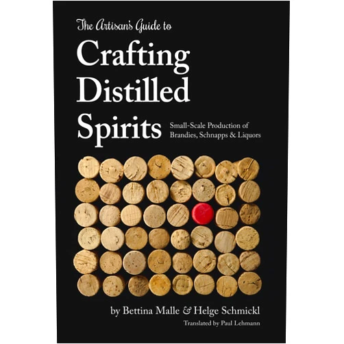 Bettina Malle,Helge Schmickl The Artisan's Guide to Crafting Distilled Spirits