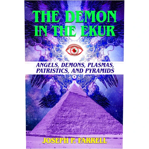 Joseph P. Farrell The Demon in the Ekur: Angels, Demons, Plasmas, Patristics, and Pyramids