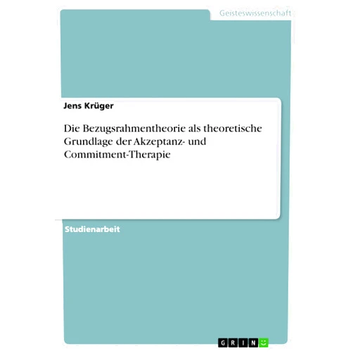 Jens Krüger Die Bezugsrahmentheorie als theoretische Grundlage der Akzeptanz- und Commitment-Therapie (German Edition)