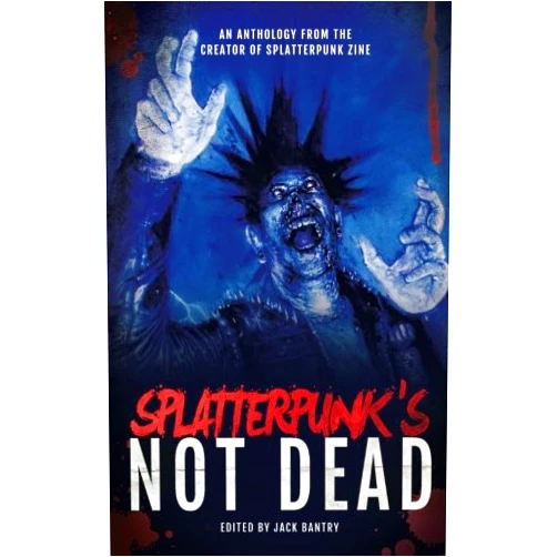 Jeff Strand,Adam Cesare,Shane McKenzie,Nathan Robinson,Robert Essig,Brendan Vidito,Paul Shrimpton,Jack Bantry,Dan Henk,Jeff Burk Splatterpunk's Not Dead!