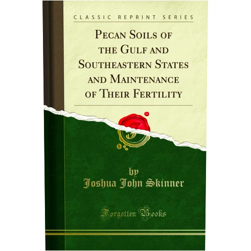 Joshua John Skinner Pecan Soils of the Gulf and Southeastern States and Maintenance of Their Fertility (Classic Reprint)