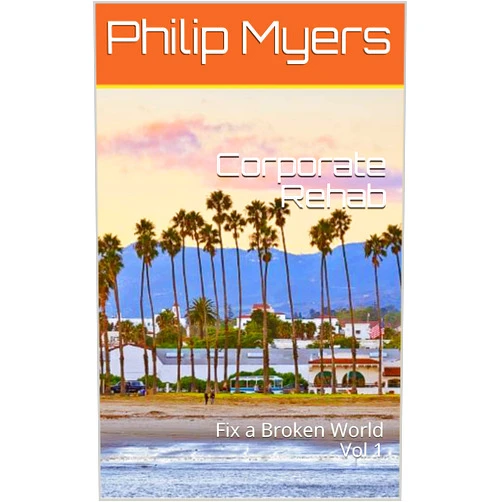 By Philip Myers (Author) Format: Kindle Edition Corporate Rehab: Fix a Broken World Vol 1