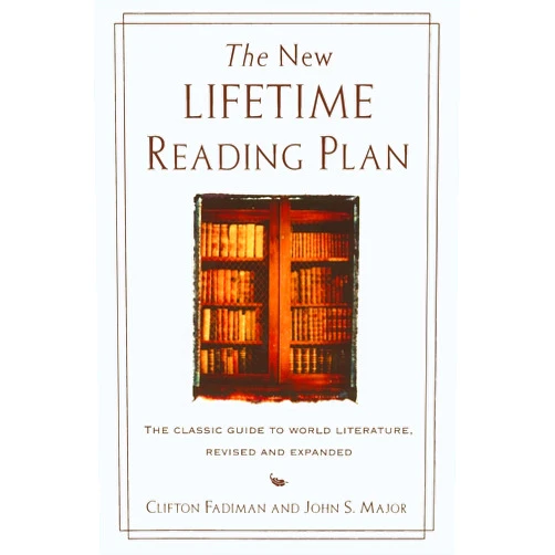 Clifton Fadiman,John S Major The New Lifetime Reading Plan: The Classical Guide to World Literature, Revised and Expanded