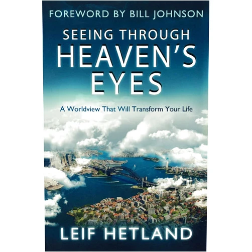 Leif Hetland,Bill Johnson Seeing Through Heaven's Eyes: A World View that will Transform Your Life