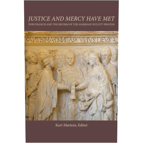 By Kurt Martens (Editor) Justice and Mercy Have Met: Pope Francis and the Reform of the Marriage Nullity Process