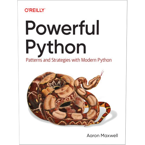 Aaron Maxwell Powerful Python: Patterns and Strategies with Modern Python