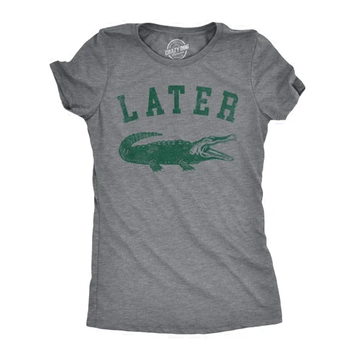 Crazy Dog T-Shirts Womens Later Alligator T Shirt Funny Gator Joke Saying Tee for Ladies