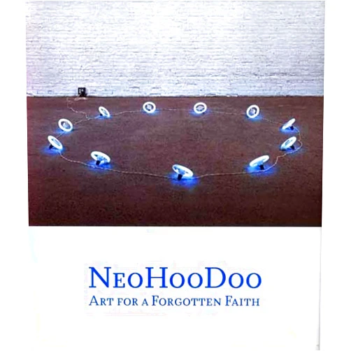 Ishmael Reed,Franklin Sirmans,Robert Farris Thompson,Jen Budney,Greg Tate,Quincy Troupe,Julia Herzberg,Arthur C. Danto NeoHooDoo: Art for a Forgotten Faith