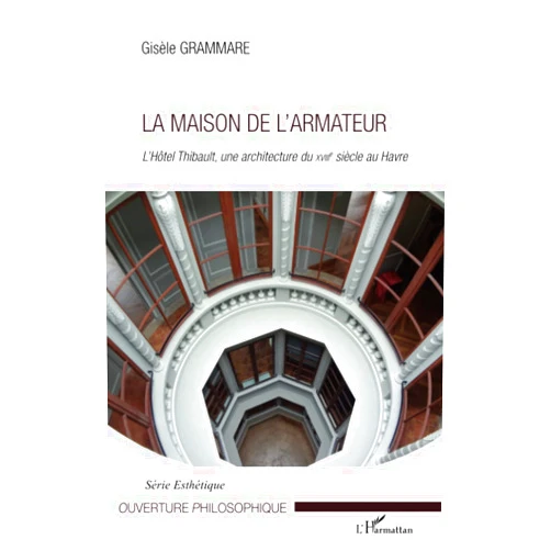 Gisèle Grammare La Maison de l'Armateur: L'Hôtel Thibault, une architecture du XVIIIe siècle au Havre (French Edition)