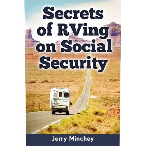 Jerry Minchey Secrets of RVing on Social Security: How to Enjoy the Motorhome and RV Lifestyle While Living on Your Social Security Income