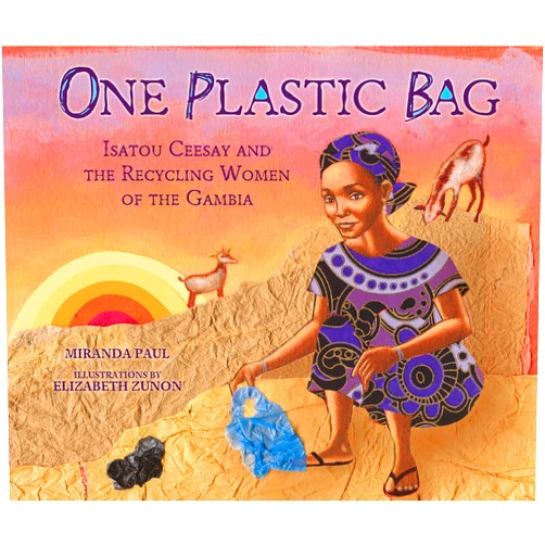 By Miranda Paul (Author), Elizabeth Zunon (Illustrator) One Plastic Bag: Isatou Ceesay and the Recycling Women of the Gambia