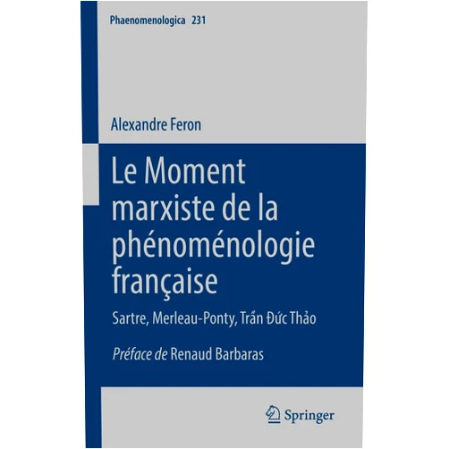 French Edition by Alexandre Feron (Author) Format: Kindle Edition Le Moment marxiste de la phénoménologie française: Sartre, Merleau-Ponty, Trần Đức Thảo (Phaenomenologica t. 231) (French Edition)