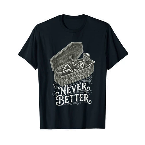 Funny Saying Humor Tee For Men Never Better Skeleton Funny Sarcastic Saying Men Dad Husband T-Shirt