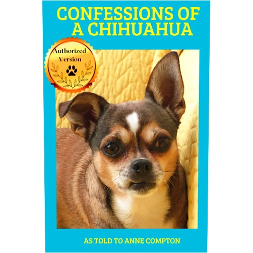 By Anne Compton (Author) Confessions of a Chihuahua: Memoir of an Amazing Dog (Almost Famous)