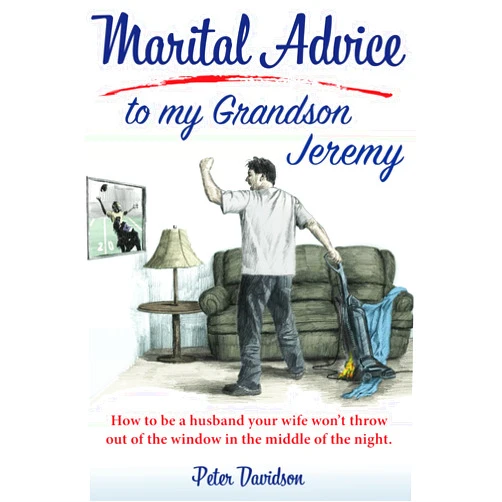 Peter Davidson Marital Advice to my Grandson, Jeremy: How to be a husband your wife won't throw out of the window in the middle of the night (Marital Advice to my Grandsons)
