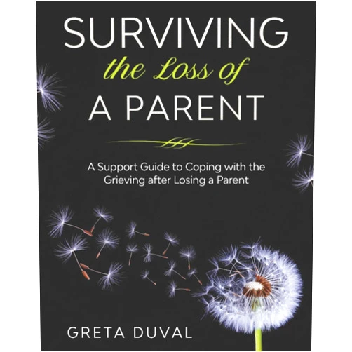 Greta Duval Surviving the Loss of a Parent: A Support guide to Coping with the Grieving after Losing a Parent
