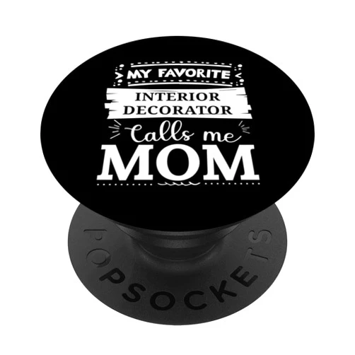 Fun Interior Decorators apparel My favorite Interior Decorator calls me mom PopSockets Standard PopGrip