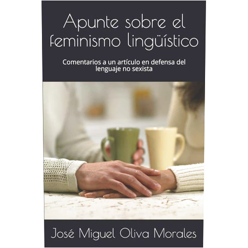 José Miguel Oliva Morales Apunte sobre el feminismo lingüístico: Comentarios a un artículo en defensa del lenguaje no sexista (Spanish Edition)