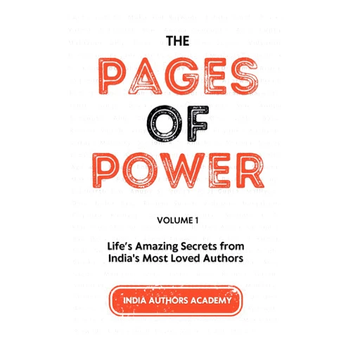 Sweta Samota,India Authors Academy,Makarand Rajwade,Eshita Singh,Devika Varma,Siddharth Sen,Anupa Sengupta,Anuj Gupta,Malliyoor Omy,Jasbir Basu The Pages of Power: Life's Amazing Secrets from India's Most Loved Authors