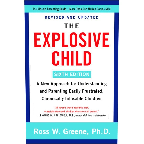 Ross W. Greene PhD The Explosive Child [Sixth Edition]: A New Approach for Understanding and Parenting Easily Frustrated, Chronically Inflexible Children