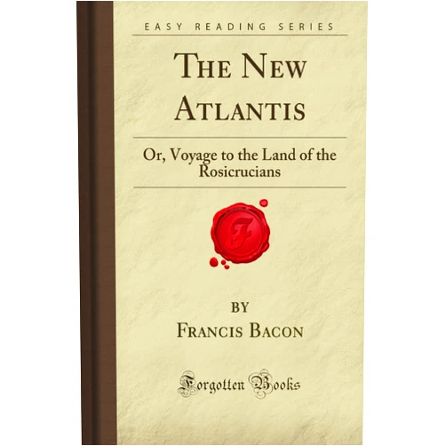 Francis Rucker Bacon The New Atlantis: Or, Voyage to the Land of the Rosicrucians (Forgotten Books)