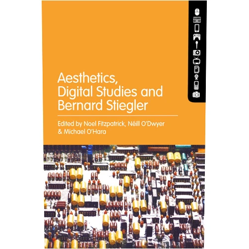 By Noel Fitzpatrick (Editor) Aesthetics, Digital Studies and Bernard Stiegler