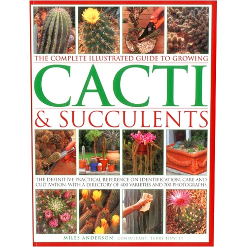 Miles Anderson,Terry Hewitt The Complete Illustrated Guide to Growing Cacti & Succulents: The definitive practical reference on identification, care and cultivation, with a directory of 400 varieties and 700 photographs