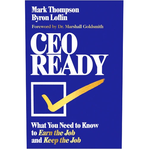By Mark Thompson (Author), Byron Loflin (Author), Dr. Marshall Goldsmith (Foreword) & 0 more CEO Ready: What You Need to Know to Earn the Job--and Keep the Job