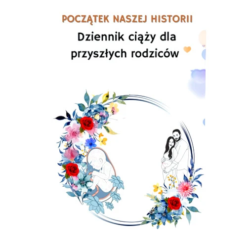 Sylvie Gerard Początek naszej historii, Dziennik ciąży dla przyszłych rodziców: | Pamiętnik dla mamy, taty i dziecka (Polish Edition)