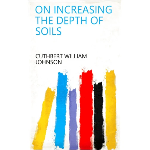 By Cuthbert William Johnson (Author) Format: Kindle Edition On increasing the depth of soils