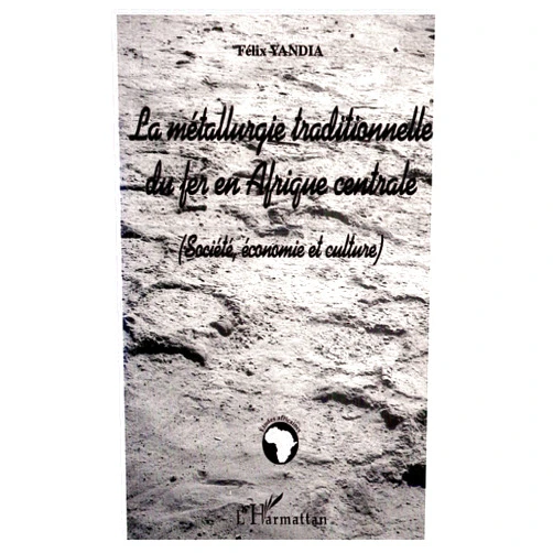 French Edition by Félix Yandia (Author) LA MÉTALLURGIE TRADITIONNELLE DU FER EN AFRIQUE CENTRALE (Société, économie et culture) (French Edition)