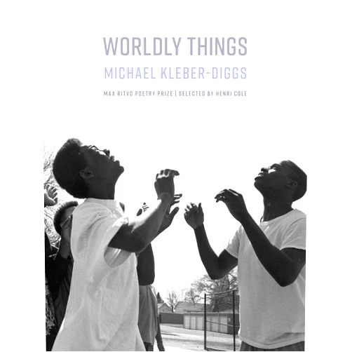 Michael Kleber-Diggs Worldly Things (Max Ritvo Poetry Prize)