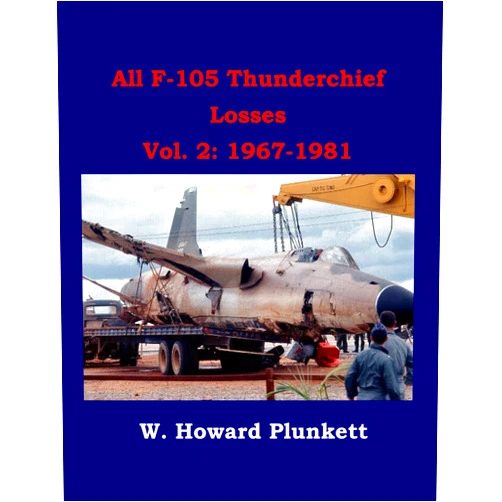 By W. Howard Plunkett (Author) All F-105 Thunderchief Losses: Volume 2 - 1967 - 1981