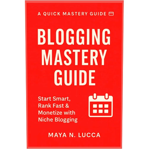 Maya N. Lucca Blogging Mastery Guide: Start Smart, Rank Fast & Monetize with Niche Blogging — A Quick Mastery Guide