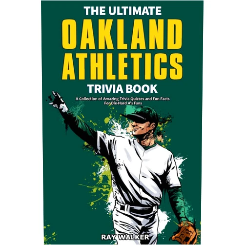Ray Walker The Ultimate Oakland Athletics Trivia Book: A Collection of Amazing Trivia Quizzes and Fun Facts for Die-Hard A's Fans!