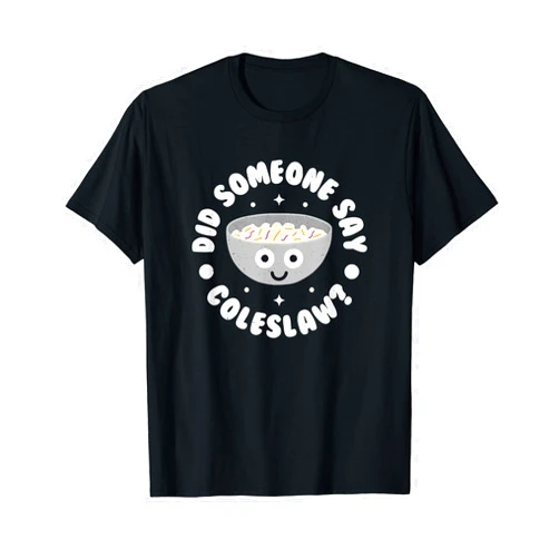 Love Coleslaw Clothing Co. Did Someone Say Coleslaw? - Slaw Coleslaw T-Shirt