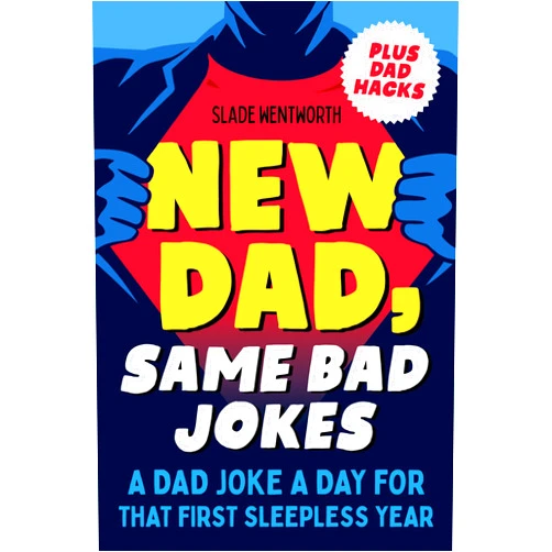 Slade Wentworth New Dad, Same Bad Jokes: A Dad Joke a Day for That First Sleepless Year