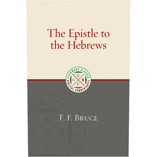 F. F. Bruce The Epistle to the Hebrews (Eerdmans Classic Biblical Commentaries (ECBC))
