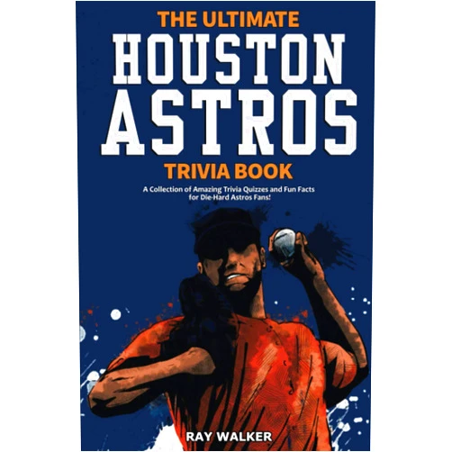 Ray Walker The Ultimate Houston Astros Trivia Book: A Collection of Amazing Trivia Quizzes and Fun Facts for Die-Hard Astros Fans!
