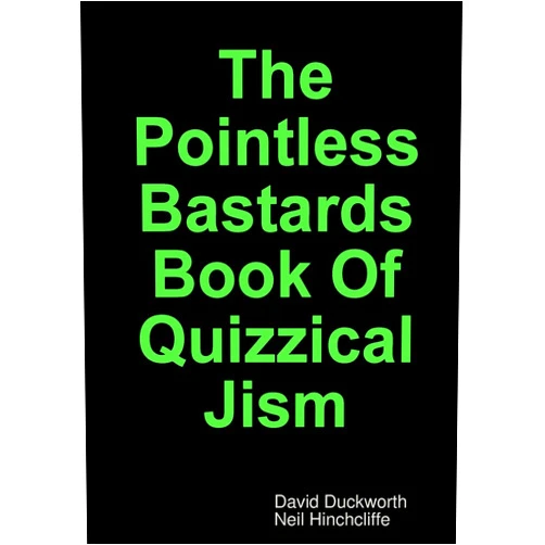 David Duckworth,Neil Hinchcliffe The Pointless Bastards Book Of Quizzical Jism
