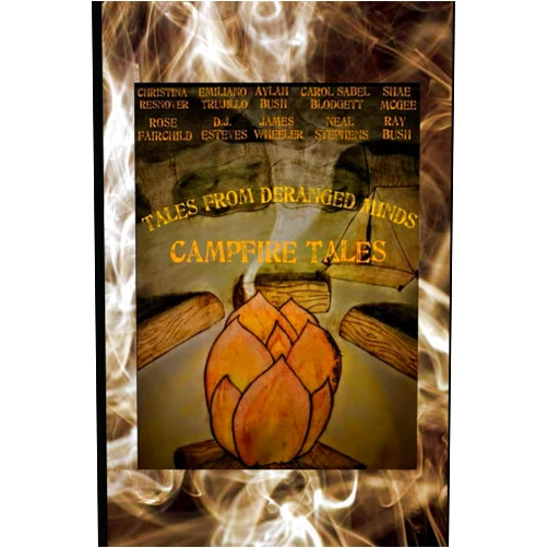 Ray Bush,Emiliano Trujillo,Christina Resnover,Aylah Bush,Carol Sabel Blodgett,James Wheeler,Rose Fairchild,DJ Esteves,S. L. Mcgee,Neal Stephens Tales From Deranged Minds: Campfire Tales