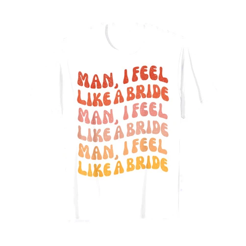 Nashville Not First Last Rodeo Bachelorette Shirts Man I Feel Like a Bride | Lets Go Girls Bachelorette Party T-Shirt