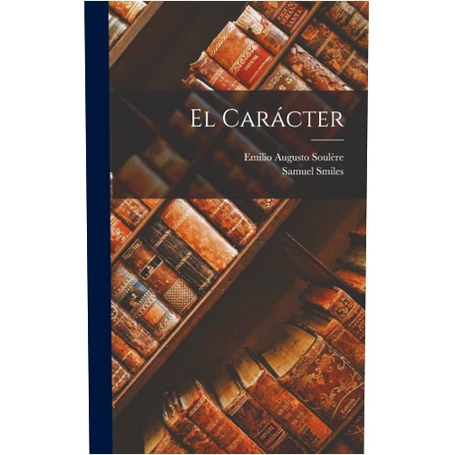Samuel Smiles,Emilio Augusto Soulère El Carácter (Spanish Edition)