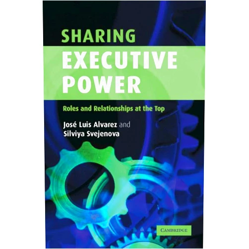 By José Luis Alvarez (Author), Silviya Svejenova (Author) Sharing Executive Power: Roles and Relationships at the Top